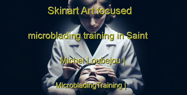 Skinart Art-focused microblading training in Saint Michel Loubejou | MicrobladingTraining | MicrobladingClasses | SkinartTraining-France